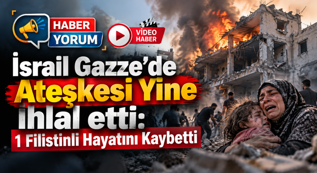 İsrail Gazze’de Ateşkesi Yine İhlal etti: 1 Filistinli Hayatını Kaybetti