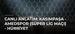 Canlı Anlatım: Kasımpaşa – Amedspor (Süper Lig maçı) – Hürriyet