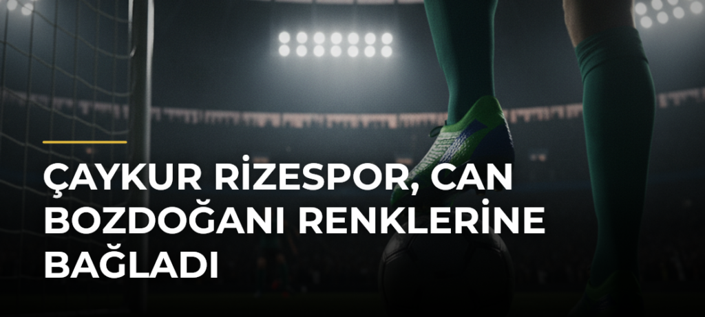 Çaykur Rizespor, Can Bozdoğanı Renklerine Bağladı