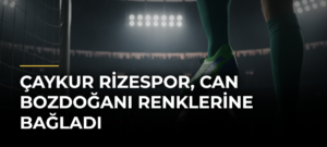 Çaykur Rizespor, Can Bozdoğanı Renklerine Bağladı