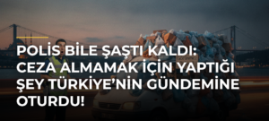 Polis Bile Şaştı Kaldı: Ceza Almamak İçin Yaptığı Şey Türkiye’nin Gündemine Oturdu!