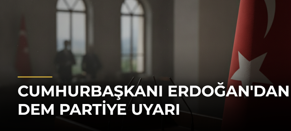 Cumhurbaşkanı Erdoğan’dan DEM Partiye Uyarı