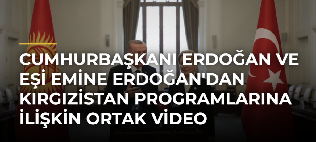 Cumhurbaşkanı Erdoğan ve eşi Emine Erdoğan’dan Kırgızistan programlarına ilişkin ortak video paylaşımı