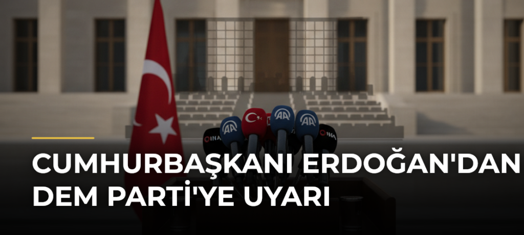 Cumhurbaşkanı Erdoğan’dan DEM Parti’ye Uyarı