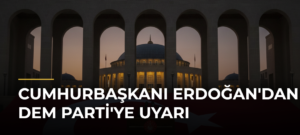 Cumhurbaşkanı Erdoğan’dan DEM Parti’ye Uyarı