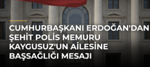 Cumhurbaşkanı Erdoğan’dan Şehit Polis Memuru Kaygusuz’un Ailesine Başsağlığı Mesajı