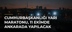 Cumhurbaşkanlığı Yarı Maratonu, 11 Ekimde Ankarada yapılacak