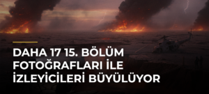 Daha 17 15. Bölüm Fotoğrafları ile İzleyicileri Büyülüyor