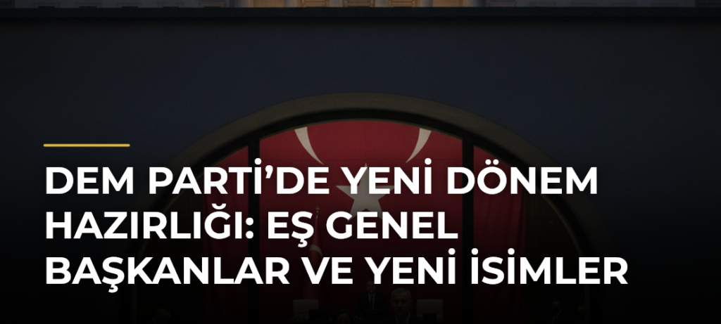 DEM Parti’de yeni dönem hazırlığı: Eş Genel Başkanlar ve yeni isimler