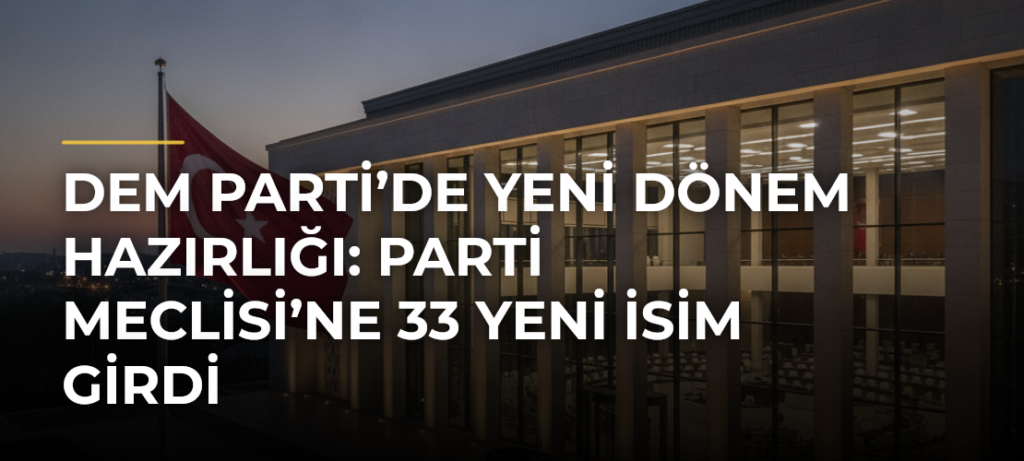 DEM Parti’de yeni dönem hazırlığı: Parti Meclisi’ne 33 yeni isim girdi