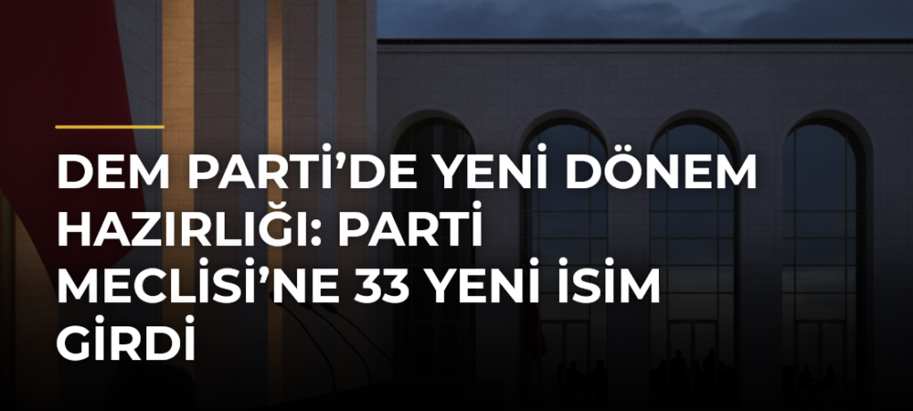 DEM Parti’de yeni dönem hazırlığı: Parti Meclisi’ne 33 yeni isim girdi