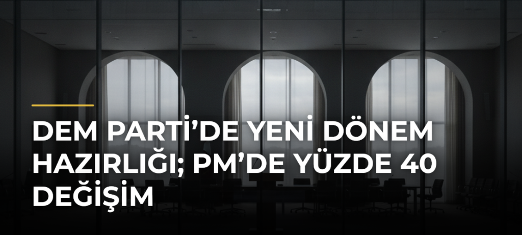 DEM Parti’de yeni dönem hazırlığı; PM’de yüzde 40 değişim