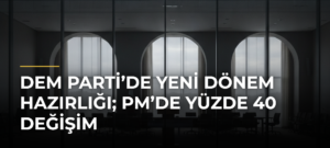 DEM Parti’de yeni dönem hazırlığı; PM’de yüzde 40 değişim