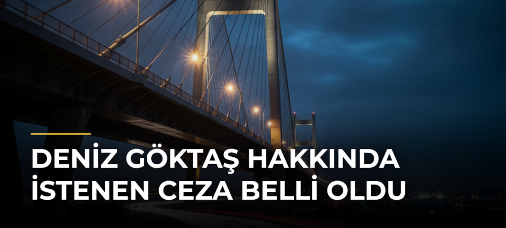 Deniz Göktaş hakkında istenen ceza belli oldu