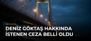 Deniz Göktaş hakkında istenen ceza belli oldu