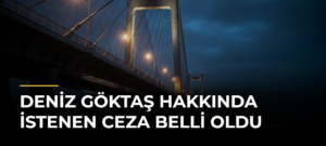 Deniz Göktaş hakkında istenen ceza belli oldu