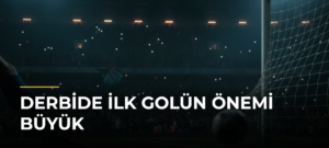 Derbide İlk Golün Önemi Büyük