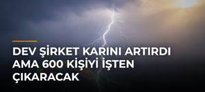 Dev şirket karını artırdı ama 600 kişiyi işten çıkaracak