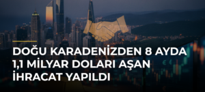 Doğu Karadenizden 8 ayda 1,1 milyar doları aşan ihracat yapıldı
