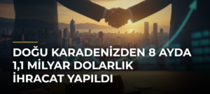Doğu Karadenizden 8 Ayda 1,1 Milyar Dolarlık İhracat Yapıldı