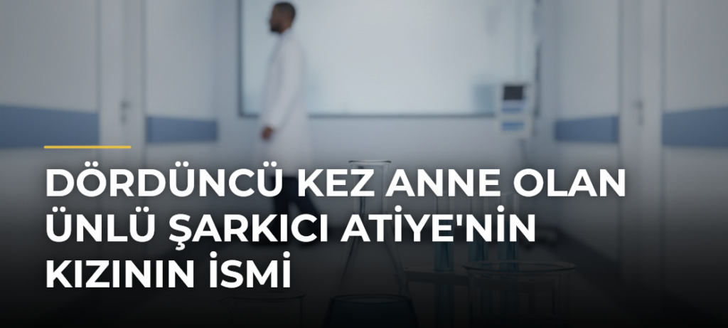 Dördüncü kez anne olan ünlü şarkıcı Atiye’nin kızının ismi