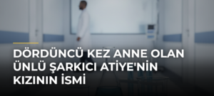 Dördüncü kez anne olan ünlü şarkıcı Atiye’nin kızının ismi