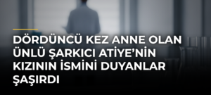 Dördüncü kez anne olan ünlü şarkıcı Atiye’nin kızının ismini duyanlar şaşırdı