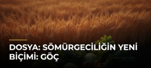 DOSYA: Sömürgeciliğin Yeni Biçimi: Göç