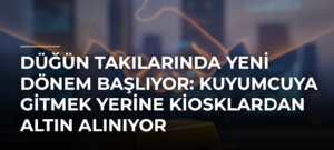 Düğün Takılarında Yeni Dönem Başlıyor: Kuyumcuya Gitmek Yerine Kiosklardan Altın Alınıyor