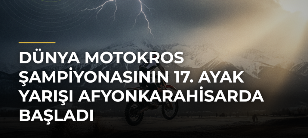 Dünya Motokros Şampiyonasının 17. ayak yarışı Afyonkarahisarda başladı