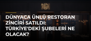 Dünyaca Ünlü Restoran Zinciri Satıldı: Türkiye’deki Şubeleri Ne Olacak?