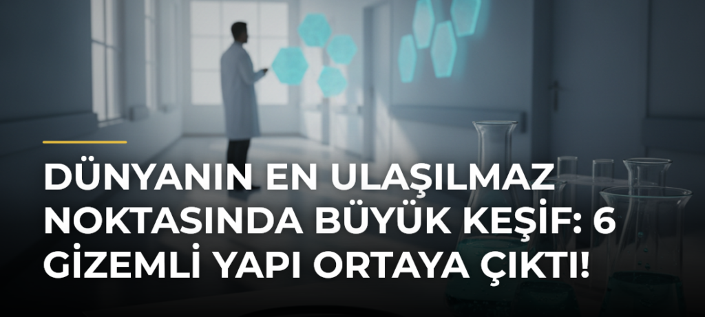Dünyanın en ulaşılmaz noktasında büyük keşif: 6 gizemli yapı ortaya çıktı!