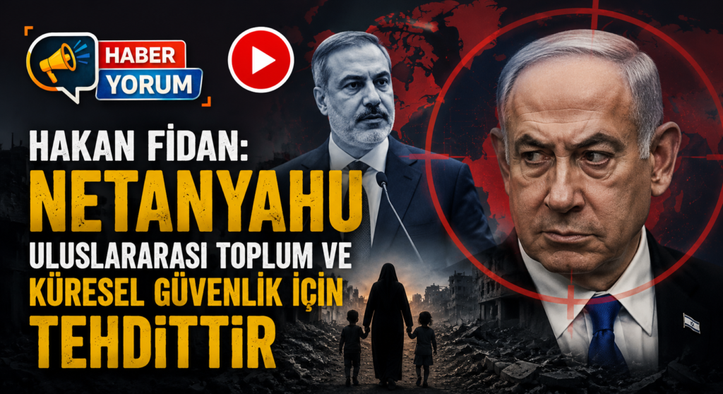 Hakan Fidan: Netanyahu Uluslararası Toplum ve Küresel Güvenlik İçin Tehdittir