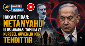 Hakan Fidan: Netanyahu Uluslararası Toplum ve Küresel Güvenlik İçin Tehdittir