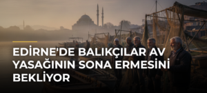 Edirne’de Balıkçılar Av Yasağının Sona Ermesini Bekliyor