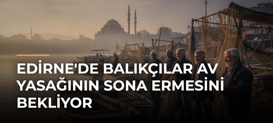 Edirne'de Balıkçılar Av Yasağının Sona Ermesini Bekliyor - Mirat Haber