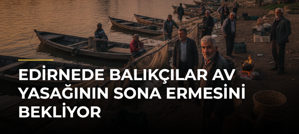 Edirnede balıkçılar av yasağının sona ermesini bekliyor