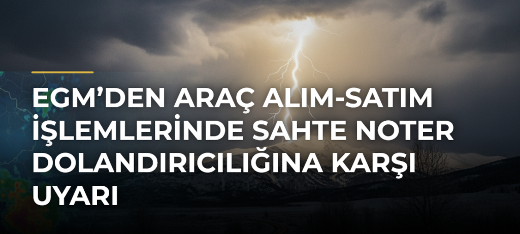 EGM’den araç alım-satım işlemlerinde sahte noter dolandırıcılığına karşı uyarı