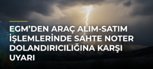 EGM’den araç alım-satım işlemlerinde sahte noter dolandırıcılığına karşı uyarı