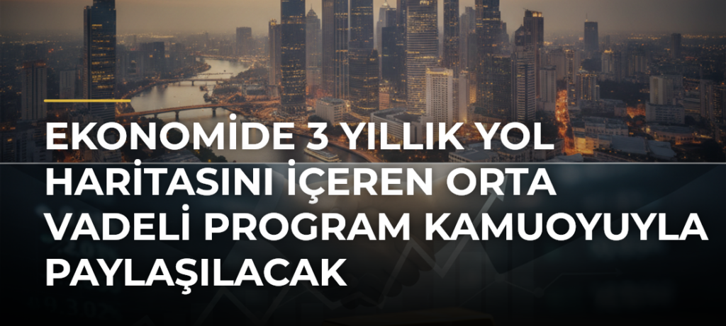 Ekonomide 3 Yıllık Yol Haritasını İçeren Orta Vadeli Program Kamuoyuyla Paylaşılacak