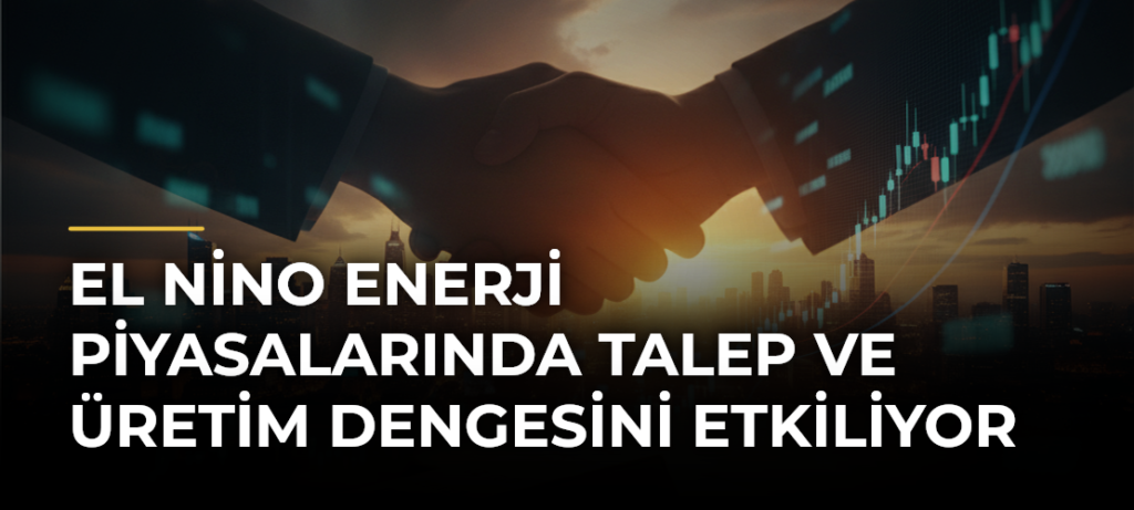 El Nino enerji piyasalarında talep ve üretim dengesini etkiliyor