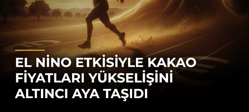 El Nino Etkisiyle Kakao Fiyatları Yükselişini Altıncı Aya Taşıdı