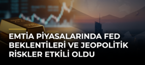 Emtia piyasalarında Fed beklentileri ve jeopolitik riskler etkili oldu