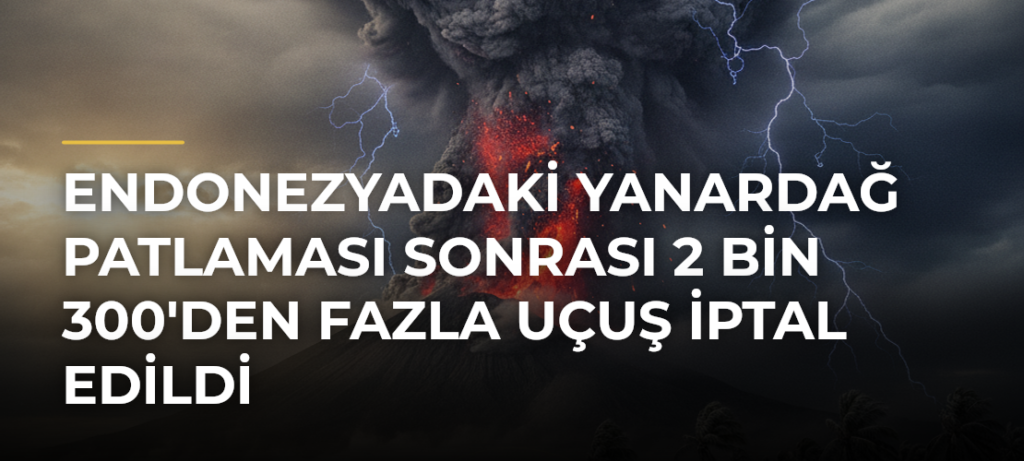Endonezyadaki Yanardağ Patlaması Sonrası 2 Bin 300’den Fazla Uçuş İptal Edildi