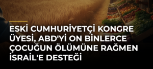 Eski Cumhuriyetçi Kongre Üyesi, ABD’yi On Binlerce Çocuğun Ölümüne Rağmen İsrail’e Desteği Sürdürmekle Suçladı