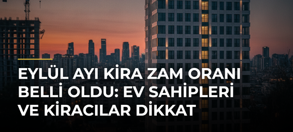 Eylül ayı kira zam oranı belli oldu: Ev sahipleri ve kiracılar dikkat