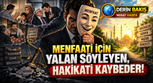 MENFAATİ İÇİN YALAN SÖYLEYEN, HAKİKATİ KAYBEDER!