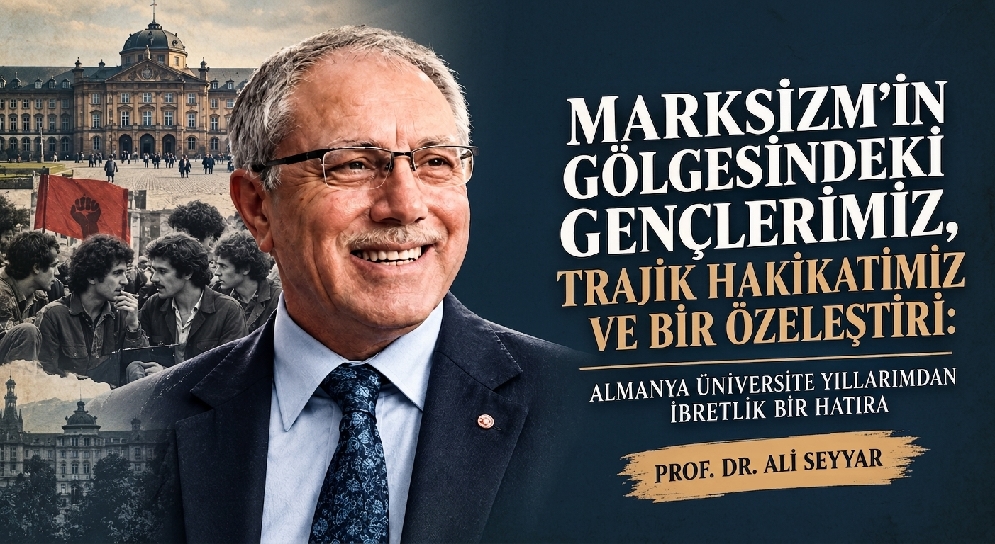 MARKSİZM’İN GÖLGESİNDEKİ GENÇLERİMİZ, TRAJİK HAKİKATİMİZ VE BİR ÖZELEŞTİRİ: ALMANYA ÜNİVERSİTE YILLARIMDAN İBRETLİK BİR HATIRA
