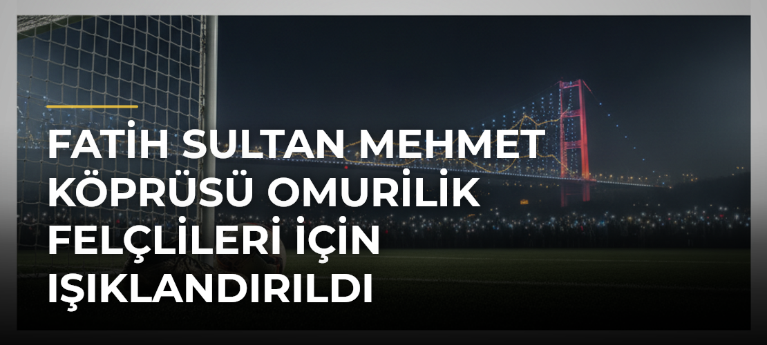 Fatih Sultan Mehmet Köprüsü Omurilik Felçlileri İçin Işıklandırıldı