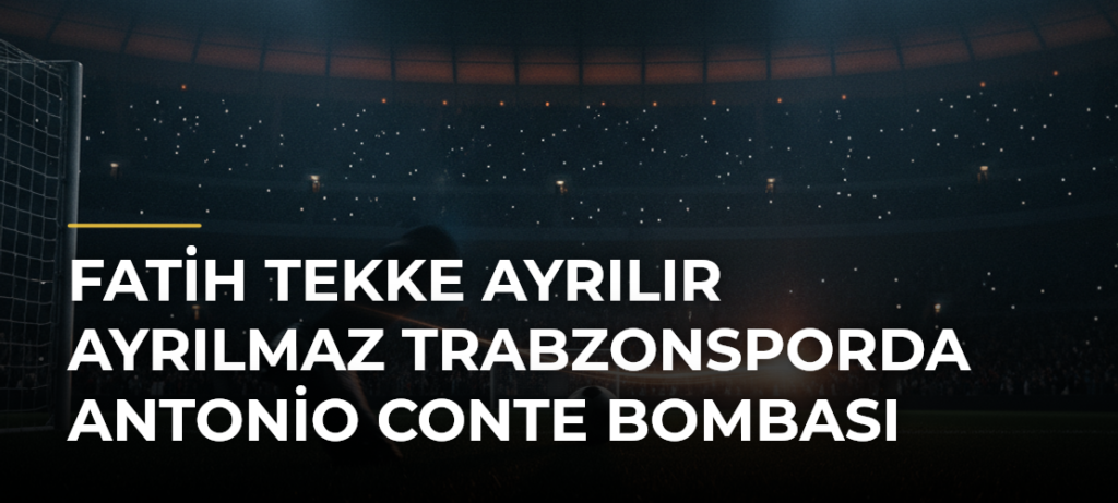 Fatih Tekke ayrılır ayrılmaz Trabzonsporda Antonio Conte bombası